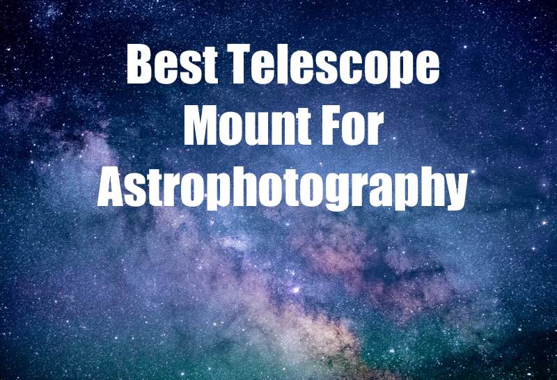 Best Telescope Mount For Astrophotography - Budget vs Pro