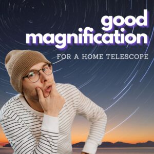Read more about the article What Is a Good Magnification for a Home Telescope?