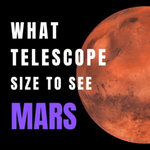 Read more about the article What Telescope Size Do I Need to See Mars?