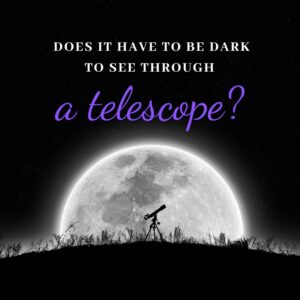 Read more about the article Does It Have to Be Dark to See Through a Telescope? 