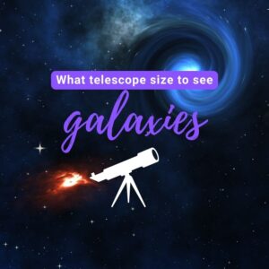 Read more about the article What Telescope Size Do I Need to See Galaxies?
