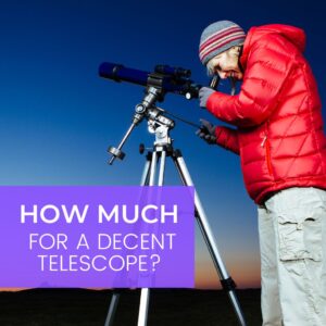 Read more about the article How Much Should I Spend on a Decent Telescope? 