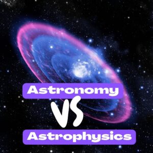 Read more about the article Astronomy Vs Astrophysics: Key Differences and Similarities
