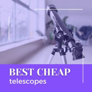 Read more about the article Cheap Telescope: 17 Best Telescopes Under $100